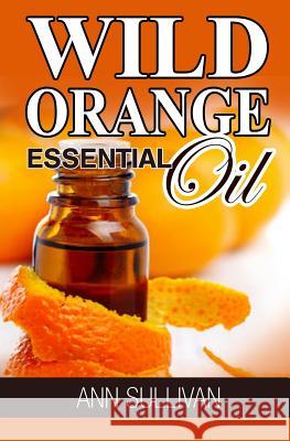 Wild Orange Essential Oil Ann Sullivan 9781545428481 Createspace Independent Publishing Platform - książka