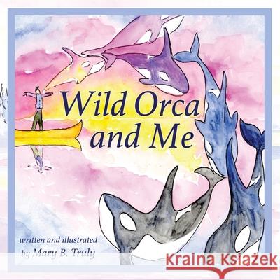 Wild Orca and Me Mary B. Truly Mary B. Truly 9781733894579 Mary Ryan - książka