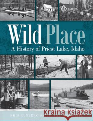 Wild Place: A History of Priest Lake, Idaho Kris Runberg Smith Tom Weitz 9780874223293 Washington State University Press - książka