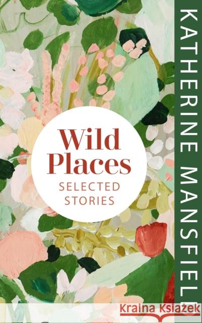 Wild Places: Selected Stories Katherine Mansfield 9781784878146 Vintage Publishing - książka