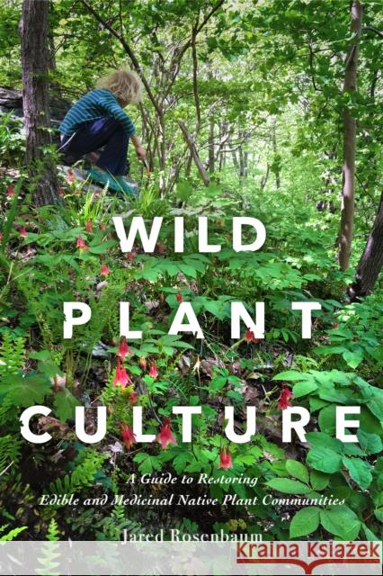 Wild Plant Culture: A Guide to Restoring Edible and Medicinal Native Plant Communities Jared Rosenbaum 9780865719804 New Society Publishers - książka