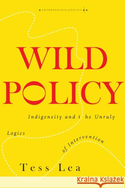 Wild Policy: Indigeneity and the Unruly Logics of Intervention Lea, Tess 9781503612662 Stanford University Press - książka