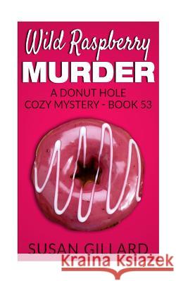Wild Raspberry Murder: A Donut Hole Cozy Mystery - Book 53 Susan Gillard 9781548792510 Createspace Independent Publishing Platform - książka