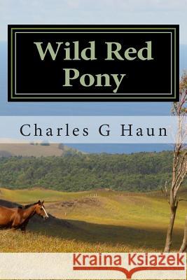 Wild Red Pony: For Young Readers Charles G. Haun 9781508621560 Createspace - książka