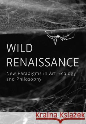 Wild Renaissance: New Paradigms in Art, Ecology, and Philosophy Guillaume (Universite Paris 1 Pantheon-Sorbonne) Loge 9781789388237 Intellect - książka