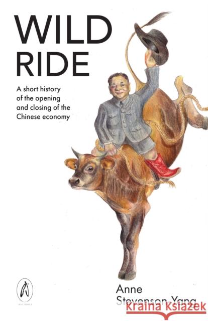 Wild Ride: A short history of the opening and closing of the Chinese economy Anne Stevenson-Yang 9781739424312 BUI JONES Limited - książka
