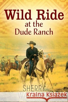 Wild Ride at the Dude Ranch Sherry Walraven 9781977228024 Outskirts Press - książka