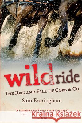 Wild Ride: The Rise and Fall of Cobb & Co Everingham, Sam 9781925281736 Port Campbell Press - książka