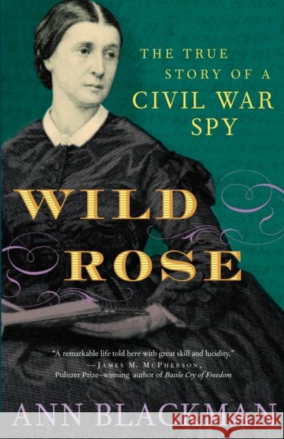 Wild Rose: Rose O'Neale Greenhow, Civil War Spy Ann Blackman 9780812970456 Random House Trade - książka