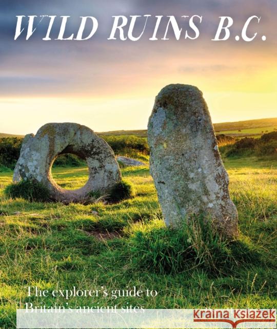 Wild Ruins BC: The explorer's guide to Britain's ancient sites Dave Hamilton 9781910636169 Wild Things Publishing Ltd - książka