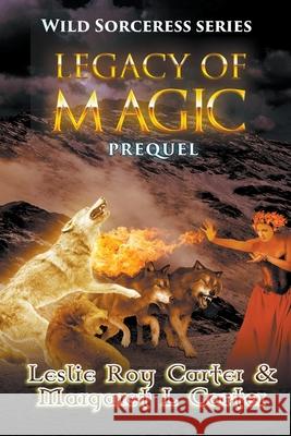 Wild Sorceress Series, Prequel: Legacy of Magic Leslie Roy Carter, Margaret L Carter 9798201213404 Writers Exchange E-Publishing - książka