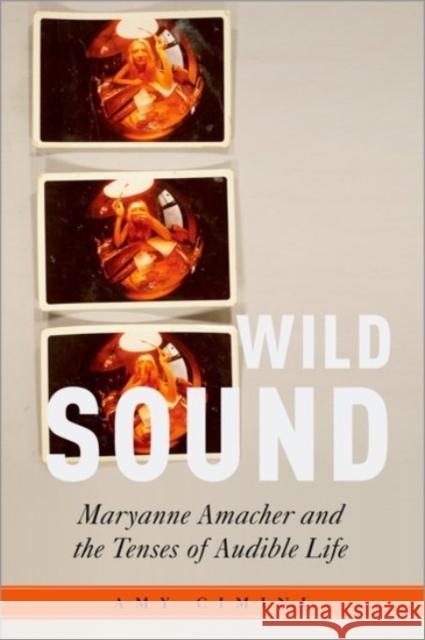 Wild Sound: Maryanne Amacher and the Tenses of Audible Life Amy Cimini 9780190060893 Oxford University Press, USA - książka