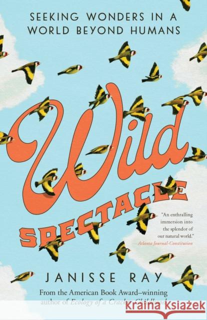 Wild Spectacle: Seeking Wonders in a World beyond Humans Janisse Ray 9781595349873 Trinity University Press,U.S. - książka