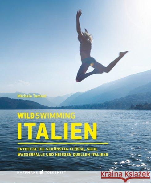 Wild Swimming Italien : Entdecke die schönsten Flüsse, Seen, Wasserfälle und heißen Quellen Italiens Tameni, Michele 9783942048491 Haffmans & Tolkemitt - książka