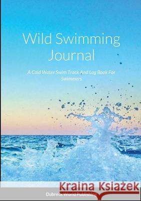 Wild Swimming Journal: A Cold Water Swim Track And Log Book For Swimmers Dubreck Worl 9781471783777 Lulu.com - książka