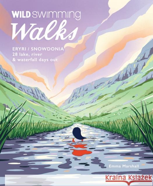 Wild Swimming Walks Eryri / Snowdonia: 28 river, lake & waterfall days out in North Wales Emma Marshall 9781910636442 Wild Things Publishing Ltd - książka