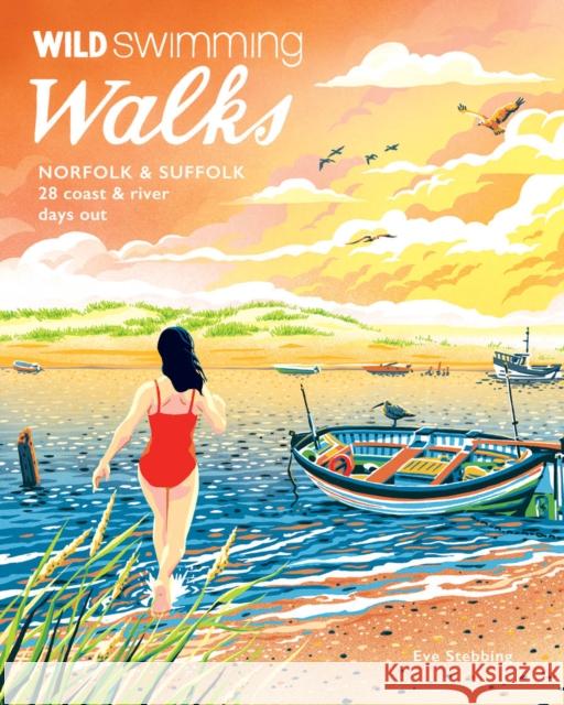 Wild Swimming Walks Norfolk & Suffolk: 28 Coast, River & Waterfall Days Out Eve Stebbing 9781910636688 Wild Things Publishing - książka