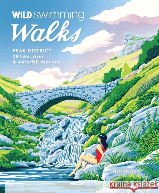 Wild Swimming Walks Peak District: 28 river, lake & waterfall days out Matt Heason 9781910636428 Wild Things Publishing Ltd - książka