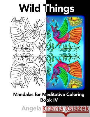 Wild Things: Meditative Mandalas for Coloring: Book IV Angela Treat Lyon Angela Treat Lyon 9781517230258 Createspace - książka