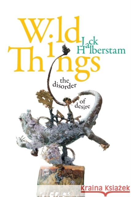 Wild Things: The Disorder of Desire Jack Halberstam 9781478011088 Duke University Press - książka