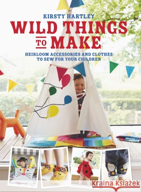 Wild Things to Make: More Heirloom Clothes and Accessories to Sew for Your Children Kirsty Hartley 9780297871279 George Weidenfeld & Nicholson - książka