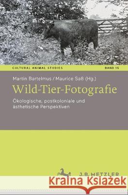 Wild-Tier-Fotografie: ?kologische, Postkoloniale Und ?sthetische Perspektiven Martin Bartelmus Maurice Sa? 9783662671498 J.B. Metzler - książka