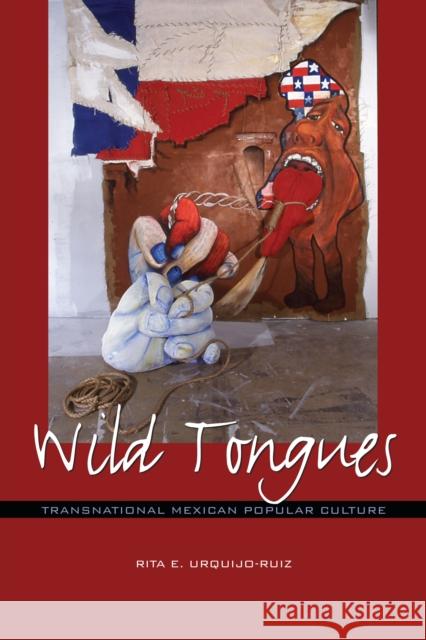 Wild Tongues: Transnational Mexican Popular Culture Urquijo-Ruiz, Rita E. 9780292754270 University of Texas Press - książka