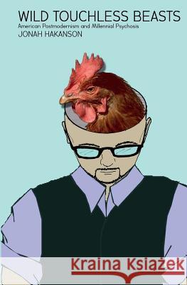 Wild Touchless Beasts: American Postmodernism and Millennial Psychosis Jonah Hakanson 9781495431746 Createspace - książka