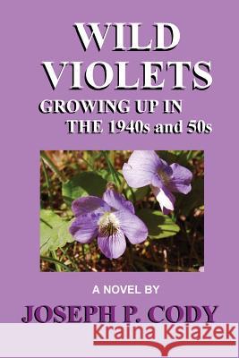 WILD VIOLETS - Growing Up In The 1940s And 50s Cody, Joseph P. 9780979116773 Autotech Industries - książka
