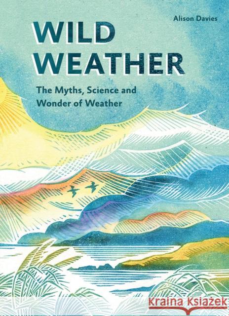 Wild Weather: The Myths, Science and Wonder of Weather Davies, Alison 9781787136250 Quadrille Publishing Ltd - książka