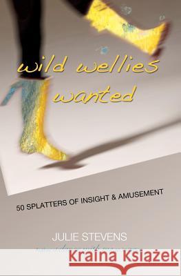 Wild Wellies Wanted: 50 Splatters of Insight & Amusement Julie Stevens 9781461090083 Createspace - książka