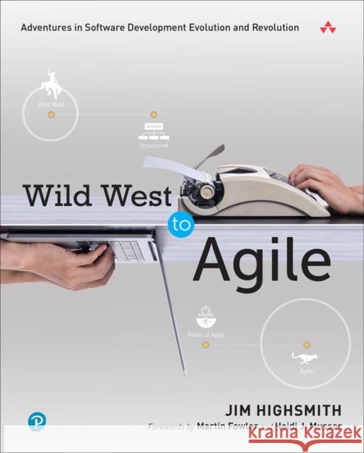 Wild West to Agile: Adventures in Software Development Evolution and Revolution Jim Highsmith 9780137961009 Pearson Education (US) - książka