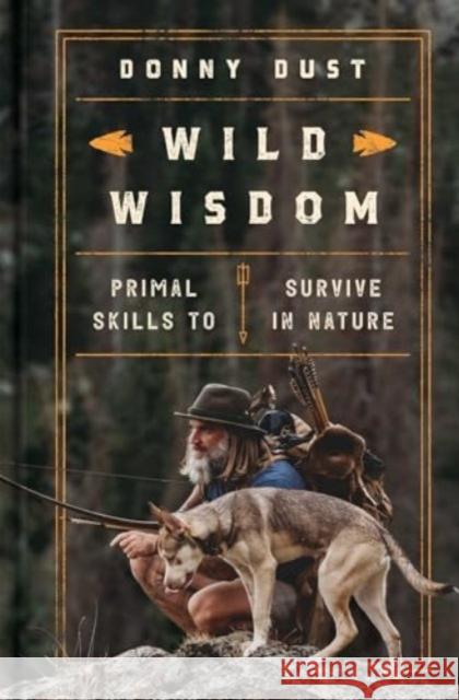 Wild Wisdom: Primal Skills to Survive in Nature Donny Dust 9781668013434 S&s/Simon Element - książka