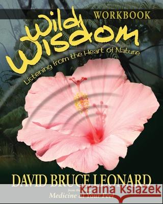 Wild Wisdom Workbook: Listening From the Heart of Nature David Bruce Leonard 9780980050547 Roast Duck Producktions - książka