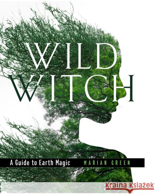 Wild Witch: A Guide to Earth Magic Marian Green 9780008719012 HarperCollins Publishers - książka
