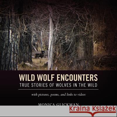 Wild Wolf Encounters: True Stories of Wolves in the Wild with pictures, poems, and links to videos Glickman, Monica 9781468198034 Createspace - książka