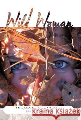 Wild Woman: A Daughter's Search for a Father's Love Cathcart, Sandy 9781449725143 WestBow Press - książka