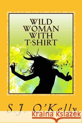 Wild Woman With T-Shirt O'Kelly, S. J. 9781453617182 Createspace - książka