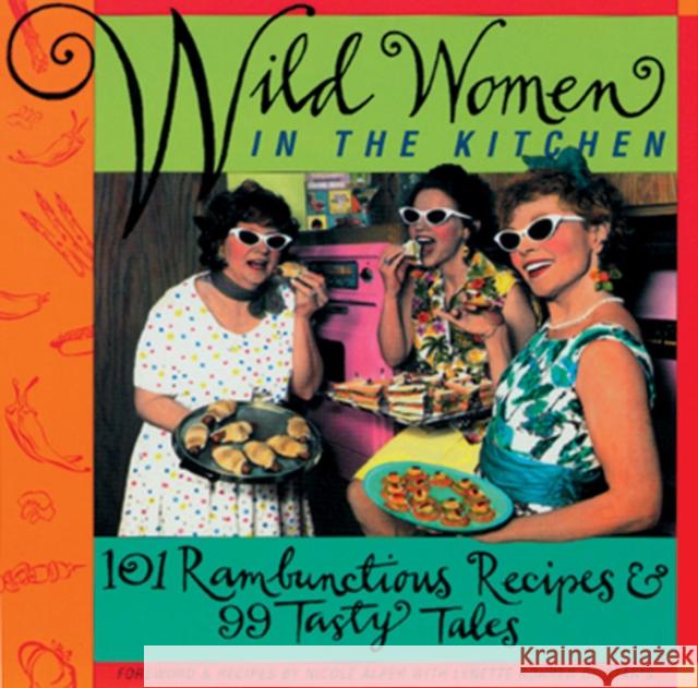 Wild Women in the Kitchen: 101 Rambunctious Recipes & 99 Tasty Tales Wild Women Association                   Nicole Alper Lynette Rohrer 9781573240307 Conari Press - książka