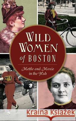 Wild Women of Boston: Mettle and Moxie in the Hub Dina Vargo 9781540212450 History Press Library Editions - książka