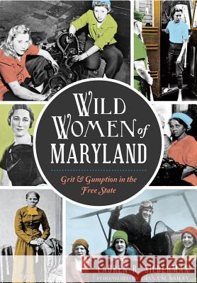 Wild Women of Maryland: Grit & Gumption in the Free State Lauren R. Silberman 9781626198111 History Press (SC) - książka