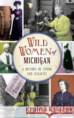 Wild Women of Michigan: A History of Spunk and Tenacity Norman Lewis 9781540226440 History Press Library Editions - książka