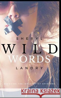 Wild Words: Exposing the Idolatry of Opinions Sheryl Landry 9781093622256 Independently Published - książka