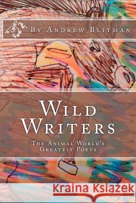 Wild Writers: The Animal World's Greatest Poets Andrew Blitman Andrew Blitman 9781544171081 Createspace Independent Publishing Platform - książka