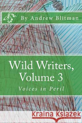 Wild Writers, Volume 3: Voices in Peril Andrew Blitman Andrew Blitman 9781548520984 Createspace Independent Publishing Platform - książka