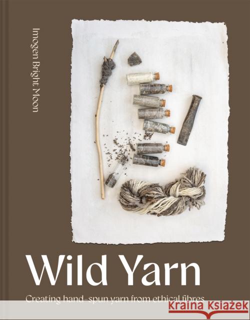 Wild Yarn: Creating hand-spun yarn from ethical fibres Imogen Bright Moon 9781849949019 Batsford Ltd - książka