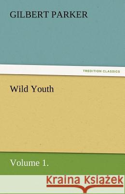 Wild Youth, Volume 1. Gilbert Parker   9783842462397 tredition GmbH - książka