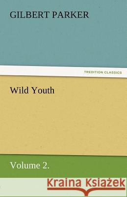 Wild Youth, Volume 2. Gilbert Parker   9783842462403 tredition GmbH - książka