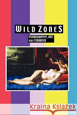 Wild Zones: Pornography, Art and Feminism Kelly Ives 9781861712929 Crescent Moon Publishing - książka