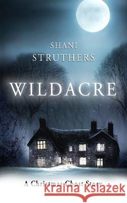 Wildacre: A Christmas Ghost Story Shani Struthers 9781739246907 Authors Reach - książka